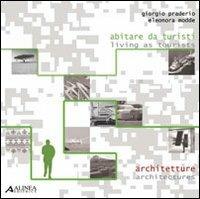 Abitare da turisti. Architetture-Living as tourist. Architectures. Ediz. bilingue - Giorgio Praderio,Eleonora Modde - copertina