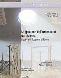 La gestione dell'urbanistica partecipata. Il caso dei toponimi di Roma - Claudia Bettiol,Fabrizio Olivieri - copertina