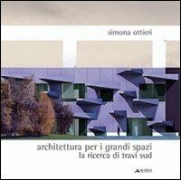 Architettura per grandi spazi. La ricerca di travi sud - Simona Ottieri - copertina