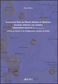 Investire nei paesi dell'Europa centrale ed orientale: soluzioni operative, casi concreti, finanziamenti agevolati e... Appunti di viaggio di un commercialista... - Fabio Noferi - copertina