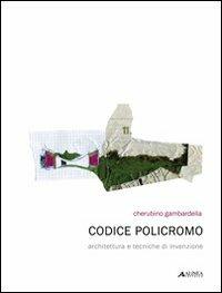 Codice policromo. Architettura e tecniche di invenzione. Ediz. illustrata - Cherubino Gambardella - copertina