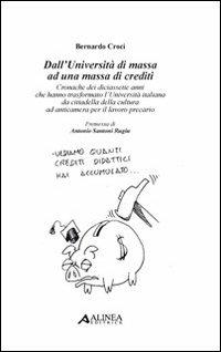 Dall'università di massa ad una massa di crediti. Cronache dei diciassette anni che hanno trasformato l'università italiana da cittadella della cultura ad anticamera - Bernardo Croci - copertina