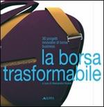 La borsa trasformabile: 30 progetti innovativi di borse business. Ediz. illustrata