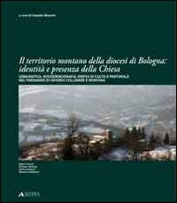 Il territorio montano della diocesi di Bologna. Identità e presenza della chiesa. Urbanistica, socio demografia, edifici di culto e pastorale nel paesaggio... - copertina