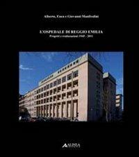 L' ospedale di Reggio Emilia. Progetti e realizzazioni (1945-2011) - Alberto Manfredini,Enea Manfredini,Giovanni Manfredini - copertina