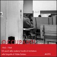 Occupanti 1963-1968. Gli esordi della moderna Facoltà di architettura nelle fotografie di Walter Barbero - copertina