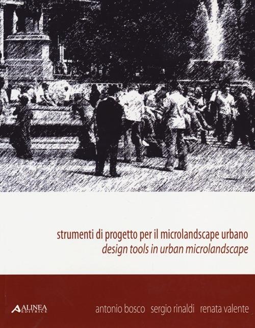 Strumenti di progetto per il microlandscape urbano. Design tools in urban microlandscape. Ediz. illustrata - Antonio Bosco,Sergio Rinaldi,Renata Valente - copertina