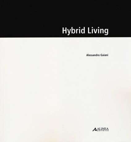 Hybrid living. Ediz. illustrata - Alessandro Gaiani - copertina