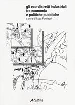 Gli eco-distretti industriali tra economia e politiche pubbliche. Atti del Convegno (Prato, 29 settembre 2011)