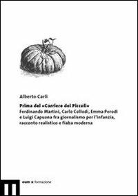 Prima del «Corriere dei Piccoli». Ferdinando Martini, Carlo Collodi, Emma Perodi e Luigi Capuana fra giornalismo per l'infanzia, racconto realistico e fiaba moderna - Alberto Carli - copertina