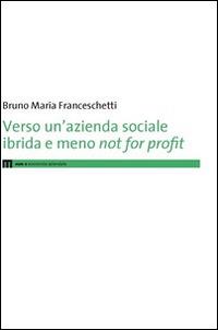 Verso un'azienda sociale ibrida e meno not for profit - Bruno M. Franceschetti - copertina