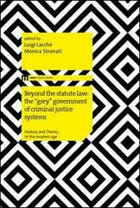 Beyond the statute law: the «grey» government of criminal justice systems - Luigi Lacchè - copertina