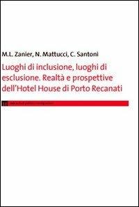 Luoghi di inclusione, luoghi di esclusione. Realtà e prospettive dell'hotel House di Porto Recanati - M. Letizia Zanier,Natascia Mattucci,Claudia Santoni - copertina