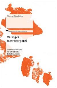 Passages metrocorporei. Il corpo-dispositivo per un'estetica della transizione - Giorgio Cipolletta - copertina