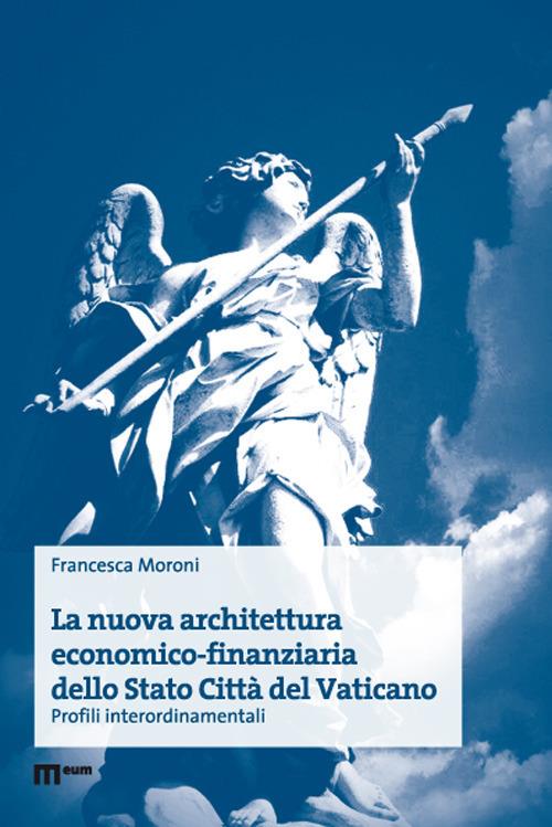 La nuova architettura economico-finanziaria dello Stato Città del Vaticano. Profili interordinamentali - F. Moroni - copertina