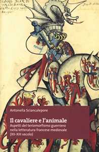 Image of Il cavaliere e l'animale. Aspetti del teriomorfismo guerriero nella letteratura francese medievale (XII-XIII secolo)