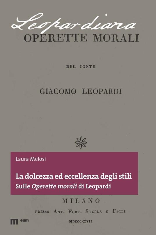 La dolcezza ed eccellenza degli stili. Sulle «Operette morali» di Leopardi - Laura Melosi - copertina