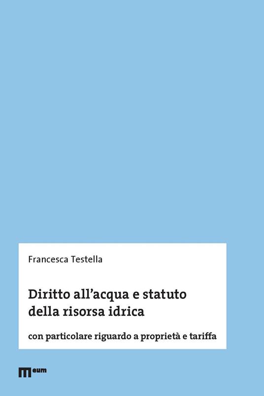 Diritto all'acqua e statuto della risorsa idrica. Con particolare riguardo a proprietà e tariffa - Francesca Testella - copertina