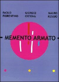 Memento armato. Catalogo della mostra (Milano, 7 febbraio-2 marzo 2008). Ediz. italiana e inglese - Paolo Fiorentino,Giorgio Ortona,Mauro Reggio - copertina