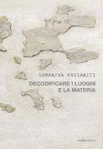 Samantha Passaniti. Decodificare i luoghi e la materia. Ediz. illustrata