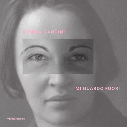 Armida Gandini. Mi guardo fuori. Ediz. italiana e inglese - Livia Savorelli,Armida Gandini,Antonia Chiara Scardicchio - copertina