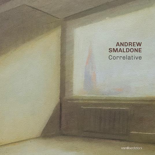 Andrew Smaldone. Correlative. Ediz. italiana e inglese - Pietro Gaglianò,Alexandra Rojas Fuentes - copertina