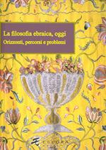 La filosofia ebraica, oggi. Orizzonti, percorsi e problemi