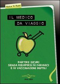 Il medico da viaggio. Partire sicuri senza riempirsi di farmaci e di vaccinazioni inutili - Alfonso V. Anania - copertina