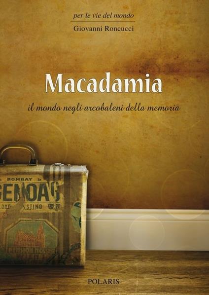 Macadamia. Il mondo negli arcobaleni della memoria - Giovanni Roncucci - copertina