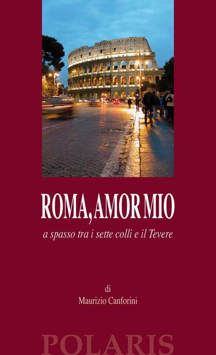 Roma, amor mio. A spasso tra i sette colli e il Tevere - Maurizio Canforini - copertina