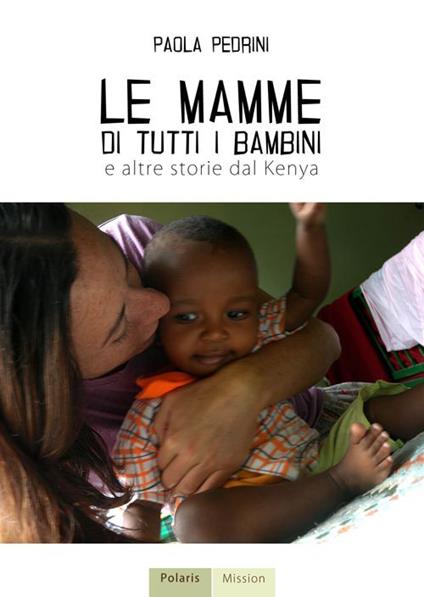 Le mamme di tutti i bambini e altre storie dal Kenya - Paola Pedrini - copertina