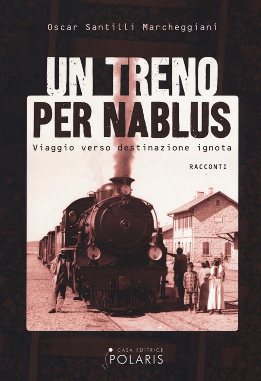 Un treno per Nablus. Viaggio verso destinazione ignota - Oscar Santilli Marcheggiani - copertina