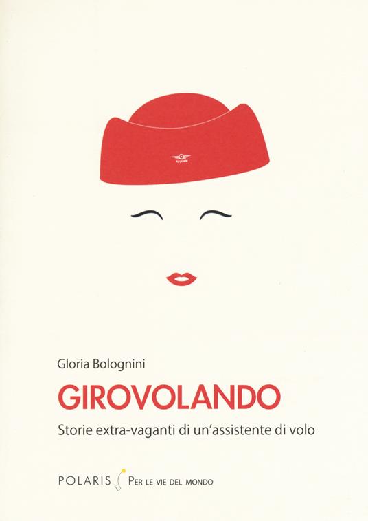 Girovolando. Storie extra-vaganti di un'assistente di volo - Gloria Bolognini - copertina