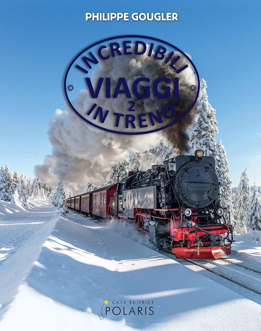 Incredibili viaggi in treno. Ediz. illustrata. Vol. 2 - Philippe Gougler - copertina