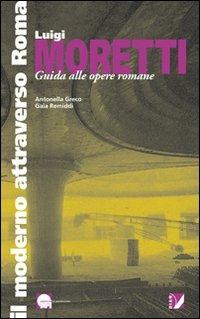 Luigi Moretti. Guida alle opere romane - Antonella Greco,Gaia Remiddi - copertina