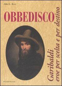 Obbedisco. Garibaldi eroe per scelta e per destino - Aldo G. Ricci - copertina