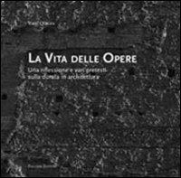 La vita delle opere. Una riflessione e vari pretesti sulla durata in architettura - Vieri Quilici - copertina