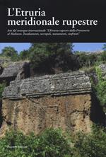 L' Etruria meridionale rupestre. Atti del Convegno internazionale «L'Etruria rupestre dalla protostoria al Medioevo. Insediamenti, necropoli, monumenti, confronti»