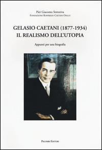 Gelasio Caetani (1877-1934). Il realismo dell'utopia. Appunti per una biografia - Pier Giacomo Sottoriva - copertina