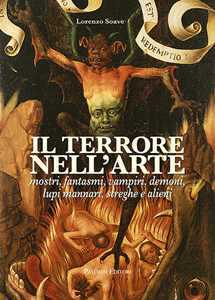 Image of Il terrore nell'arte. Mostri, fantasmi, vampiri, demoni, lupi mannari, streghe e alieni