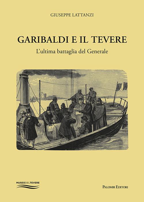 Garibaldi e il Tevere. L'ultima battaglia del generale - Giuseppe Lattanzi - copertina