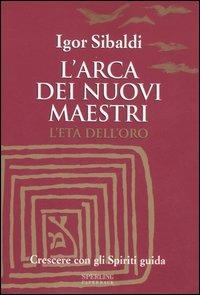 L' arca dei nuovi maestri. L'età dell'oro. Crescere con gli spiriti guida - Igor Sibaldi - copertina