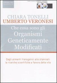 Che cosa sono gli Organismi Geneticamente Modificati - Chiara Tonelli,Umberto Veronesi - 2