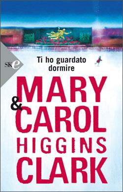 Ti ho guardato dormire - Mary Higgins Clark,Carol Higgins Clark - copertina