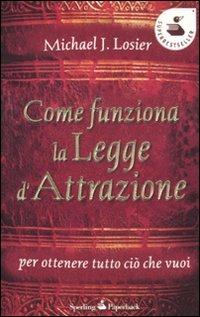 Come funziona la legge d'attrazione per ottenere ciò che vuoi - Michael J. Losier - copertina