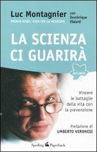 La scienza ci guarirà. Vincere le battaglie della vita con la prevenzione - Luc Montagnier,Dominique Vialard - copertina