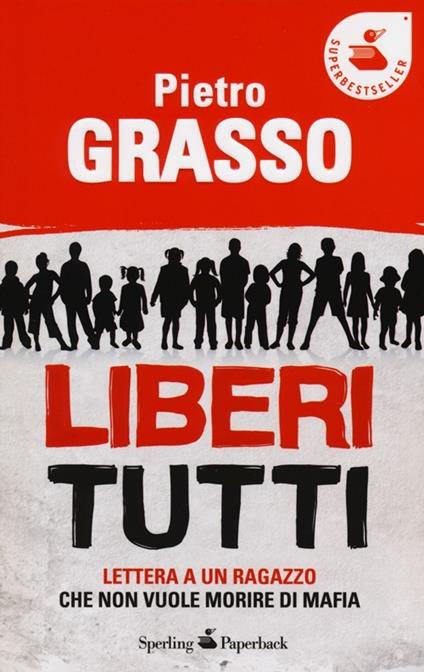 Liberi tutti. Lettera a un ragazzo che non vuole morire di mafia - Pietro Grasso - copertina