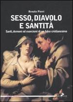 Sesso, diavolo e santità. Santi, demoni ed esorcismi di un falso cristianesimo