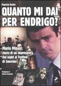 Quanto mi dai per Endrigo? Mario Minasi: storia di un impresario. Dal night al festival di Sanremo - Maurizio Becker - copertina