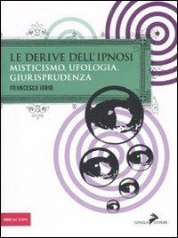 Le derive dell'ipnosi. Misticismo, ufologia, giurisprudenza - Francesco Iorio - copertina